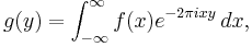 g(y)=\int_{-\infty}^\infty f(x) e^{-2 \pi i x y}\,dx,