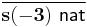 
\frac{}{\mathbf{s(-3)} \,\,\mathsf{nat}}
