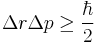 \Delta r \Delta p \ge \frac{\hbar}{2} \,\!