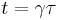 t = \gamma \tau \, 