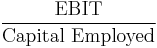 \frac{\mbox{EBIT}}{\mbox{Capital Employed}}
