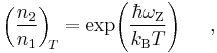 ~\left(\frac{n_2}{n_1}\right)_{\!T}=
\exp\!\left(\frac{\hbar \omega_{\rm Z}}{k_{\rm B}T}\right)~~~~,~~~
