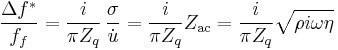 \frac{\Delta f^{*}}{f_f}=\frac i{\pi Z_q}\,\frac \sigma {\dot{u}}=\frac
i{\pi Z_q}Z_{\mathrm{ac}}=\frac i{\pi Z_q}\sqrt{\rho i\omega \eta }