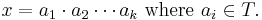  x = a_1 \cdot a_2 \cdots a_k \mbox{ where } a_i\in T. 