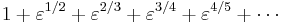 1%2B\varepsilon^{1/2}%2B\varepsilon^{2/3}%2B\varepsilon^{3/4}%2B\varepsilon^{4/5}%2B\cdots