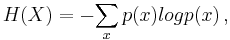  H(X) = - {\sum_x p(x) log p(x)} \, ,