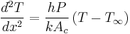 \frac{d^2T}{dx^2}=\frac{hP}{kA_c}\left(T-T_\infty\right)