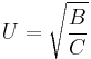  U= \sqrt{\frac{B}{C}} 