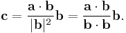 \mathbf{c} = \frac {\mathbf{a} \cdot \mathbf{b}} {|\mathbf{b}|^2}{\mathbf{b}} = \frac {\mathbf{a} \cdot \mathbf{b}} {\mathbf{b} \cdot \mathbf{b}}{\mathbf{b}}.