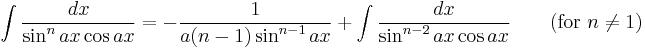 \int\frac{dx}{\sin^n ax\cos ax} = -\frac{1}{a(n-1)\sin^{n-1} ax}%2B\int\frac{dx}{\sin^{n-2} ax\cos ax} \qquad\mbox{(for }n\neq 1\mbox{)}\,\!