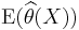  \operatorname{E}( \widehat{\theta}(X) ) 