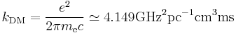  k_\mathrm{DM} = \frac{e^2}{2 \pi m_\mathrm{e}c} \simeq 4.149 \mathrm{GHz}^2\mathrm{pc}^{-1}\mathrm{cm}^3\mathrm{ms}