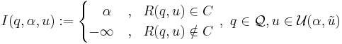 
I(q,\alpha,u):= \begin{cases}
\quad \alpha &, \ \  R(q,u) \in C\\
-\infty &, \ \ R(q,u) \notin C
\end{cases} \ , \ q\in \mathcal{Q}, u\in \mathcal{U}(\alpha,\tilde{u}) 
