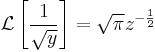 \mathcal{L} \left [ \frac{1}{\sqrt{y}} \right ] = \sqrt{\pi}z^{-\frac{1}{2}}