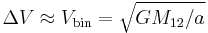 
\Delta V \approx V_{\rm bin} = \sqrt{GM_{12}/a}
