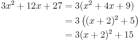 
\begin{align}
  3x^2 %2B 12x %2B 27 &= 3(x^2%2B4x%2B9)\\
          &{}= 3\left((x%2B2)^2 %2B 5\right)\\
          &{}= 3(x%2B2)^2 %2B 15
\end{align}