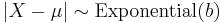 |X-\mu| \sim \mathrm{Exponential}(b)\,