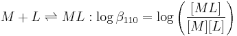 M%2BL \rightleftharpoons ML:\log \beta_{110} =\log \left(\frac{[ML]}{[M][L]} \right)