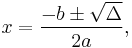 x=\frac{-b \pm \sqrt{\Delta}}{2 a}, 