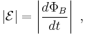 |\mathcal{E}| = \left|{{d\Phi_B} \over dt} \right| \ ,