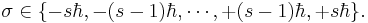 \sigma \in \{-s\hbar , -(s-1)\hbar , \cdots ,%2B(s-1)\hbar ,%2Bs\hbar\}.\,\!