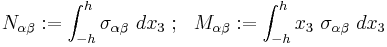 
   N_{\alpha\beta}�:= \int_{-h}^h \sigma_{\alpha\beta}~dx_3 ~;~~
   M_{\alpha\beta}�:= \int_{-h}^h x_3~\sigma_{\alpha\beta}~dx_3
