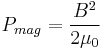 P_{mag} = \frac {B^2} {2 \mu_0}