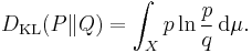  D_{\mathrm{KL}}(P\|Q) = \int_X p \ln \frac{p}{q} \,{\rm d}\mu.
\!