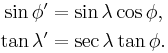 
\begin{align}
\sin\phi'&=\sin\lambda\cos\phi,\\
\tan\lambda'&=\sec\lambda\tan\phi.
\end{align}
