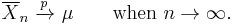 
    \overline{X}_n\ \xrightarrow{p}\ \mu \qquad\textrm{when}\ n \to \infty.
  