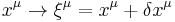 
x^{\mu} \rightarrow \xi^{\mu} = x^{\mu} %2B \delta x^{\mu} \!
