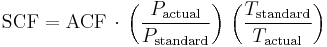 {\rm SCF} = {\rm ACF}\,\cdot\,\left(\frac{P_{\rm actual}}{P_{\rm standard}}\right)\,\left(\frac{T_{\rm standard}}{T_{\rm actual}}\right)