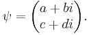  \psi = \begin{pmatrix} {a%2Bbi}\\{c%2Bdi}\end{pmatrix}.