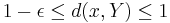 1 - \epsilon \le d(x, Y) \le 1