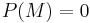 P(M)=0