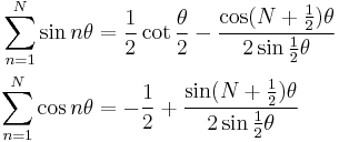 
\begin{align}
\sum_{n=1}^N \sin n\theta & = \frac{1}{2}\cot\frac{\theta}{2}-\frac{\cos(N%2B\frac{1}{2})\theta}{2\sin\frac{1}{2}\theta}\\
\sum_{n=1}^N \cos n\theta & = -\frac{1}{2}%2B\frac{\sin(N%2B\frac{1}{2})\theta}{2\sin\frac{1}{2}\theta}
\end{align}
