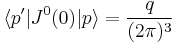 \langle p'|J^0(0)|p\rangle =\frac{q}{(2\pi)^3}