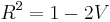 
R^2 = 1 - 2V
\,