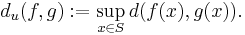 d_{u} (f, g)�:= \sup_{x \in S} d (f(x), g(x)).