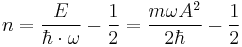  n = \frac{E}{\hbar \cdot \omega} - \frac{1}{2} = \frac{m \omega A^2}{2\hbar} -\frac{1}{2}