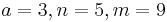  a=3, n=5, m=9 