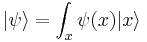 
|\psi\rangle = \int_x \psi(x)|x\rangle
\,