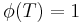 \phi(T)=1\,\!