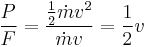 \frac {P} {F} = \frac { \frac {1} {2} {\dot m v^2}} {\dot m v} = \frac {1} {2} v 