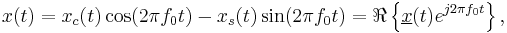 x(t)=x_c(t)\cos(2 \pi f_0 t)-x_s(t)\sin(2 \pi f_0 t)= \Re \left \{ \underline{x}(t)e^{j 2 \pi f_0 t}\right \} ,