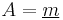 A = \underline{m}