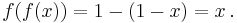 f(f(x)) = 1-(1-x) = x \, .