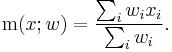 \operatorname{m}(x; w) = {\sum_i w_i x_i \over \sum_i w_i}.