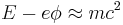 E - e\phi \approx mc^2