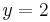 y=2